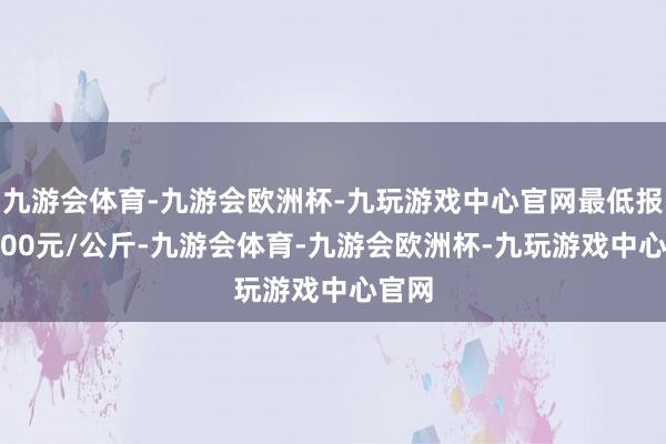 九游会体育-九游会欧洲杯-九玩游戏中心官网最低报价5.00元/公斤-九游会体育-九游会欧洲杯-九玩游戏中心官网