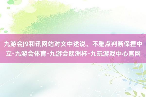 九游会J9和讯网站对文中述说、不雅点判断保捏中立-九游会体育-九游会欧洲杯-九玩游戏中心官网