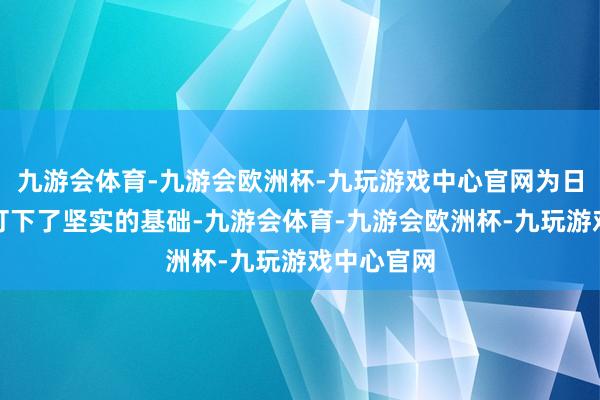 九游会体育-九游会欧洲杯-九玩游戏中心官网为日后的销售打下了坚实的基础-九游会体育-九游会欧洲杯-九玩游戏中心官网