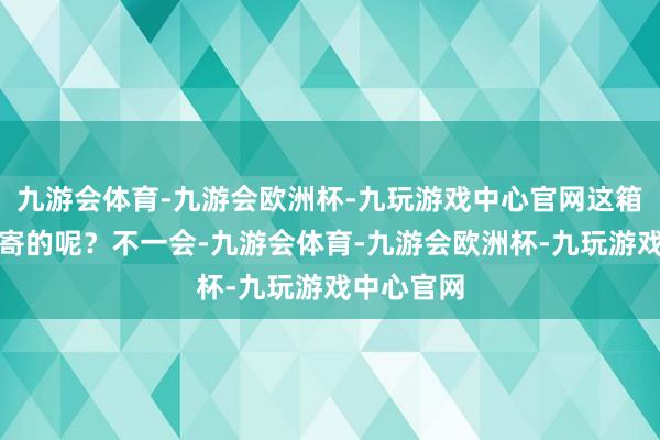 九游会体育-九游会欧洲杯-九玩游戏中心官网这箱鲜藕是谁寄的呢？不一会-九游会体育-九游会欧洲杯-九玩游戏中心官网